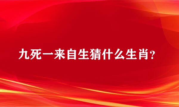 九死一来自生猜什么生肖？