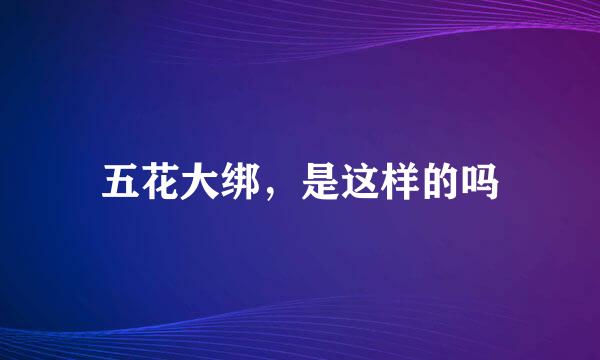 五花大绑，是这样的吗