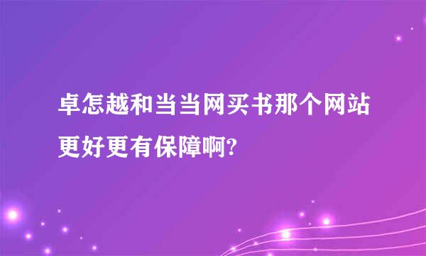 卓怎越和当当网买书那个网站更好更有保障啊?