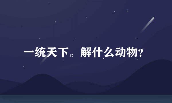 一统天下。解什么动物？