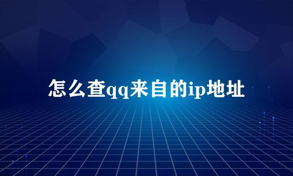 怎么查qq来自的ip地址