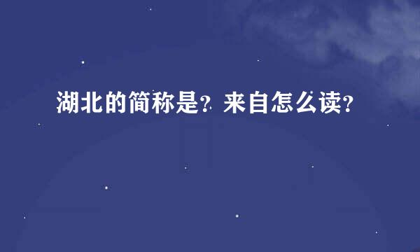 湖北的简称是？来自怎么读？