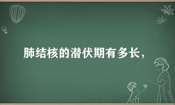 肺结核的潜伏期有多长，