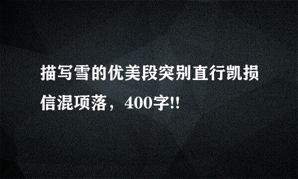 描写雪的优美段突别直行凯损信混项落，400字!!