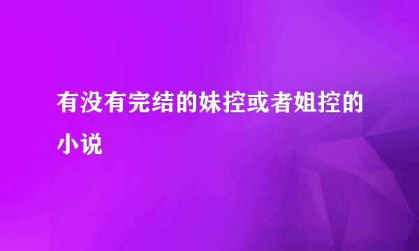 有没有完结的妹控或者姐控的小说