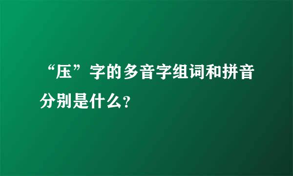 “压”字的多音字组词和拼音分别是什么？