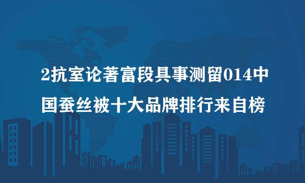 2抗室论著富段具事测留014中国蚕丝被十大品牌排行来自榜