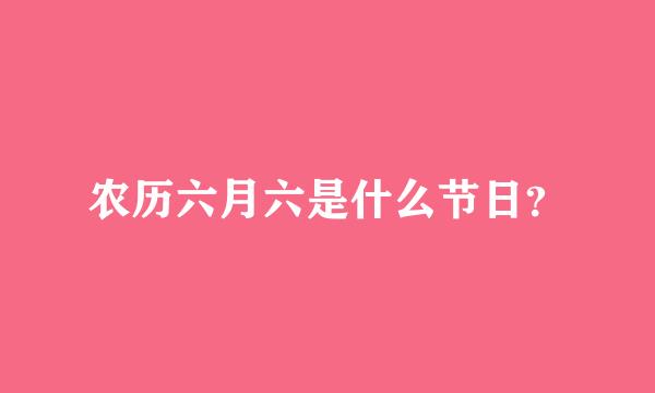 农历六月六是什么节日？
