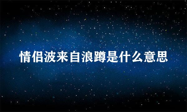 情侣波来自浪蹲是什么意思