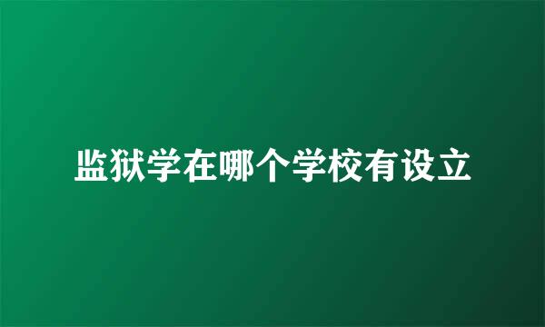监狱学在哪个学校有设立