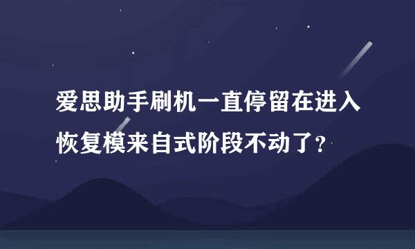 爱思助手刷机一直停留在进入恢复模来自式阶段不动了？