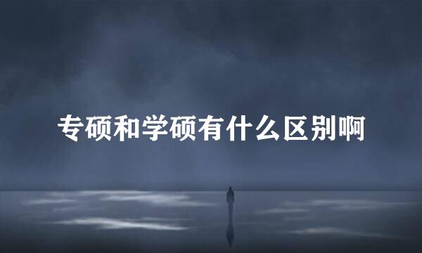 专硕和学硕有什么区别啊