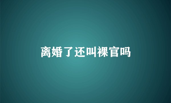 离婚了还叫裸官吗