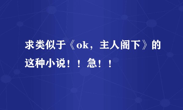 求类似于《ok，主人阁下》的这种小说！！急！！