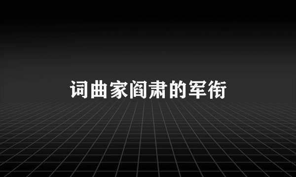 词曲家阎肃的军衔