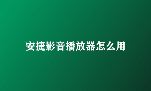 安捷影音播放器怎么用