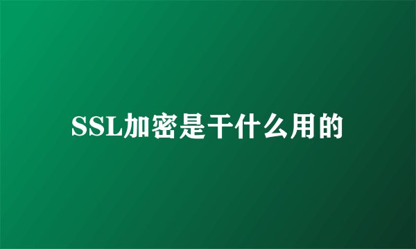 SSL加密是干什么用的