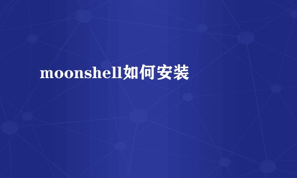 moonshell如何安装