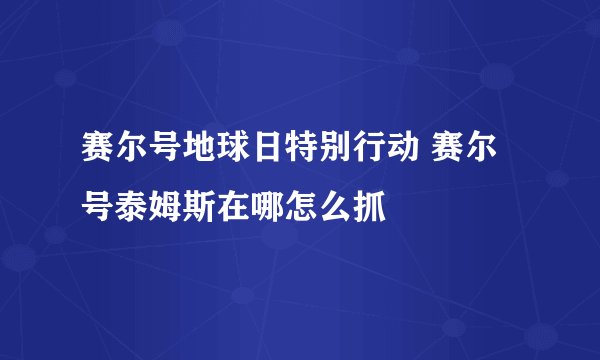 赛尔号地球日特别行动 赛尔号泰姆斯在哪怎么抓