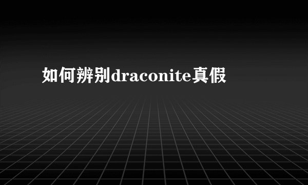 如何辨别draconite真假