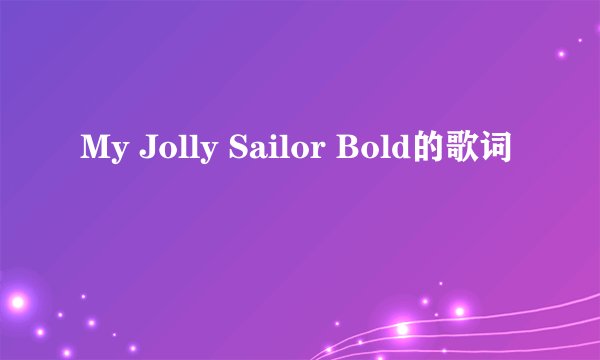 My Jolly Sailor Bold的歌词