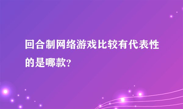 回合制网络游戏比较有代表性的是哪款？