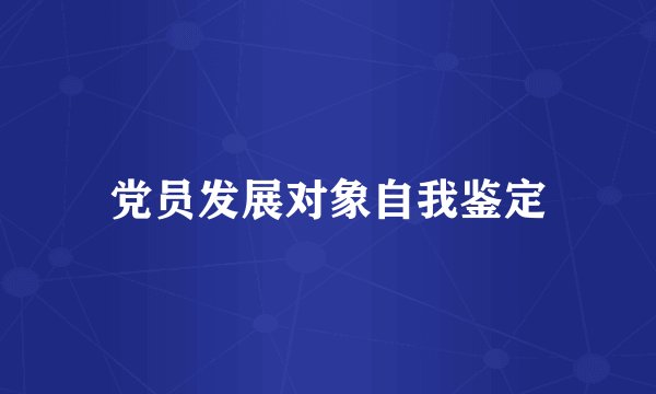 党员发展对象自我鉴定
