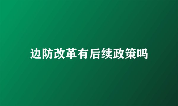 边防改革有后续政策吗