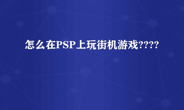 怎么在PSP上玩街机游戏????