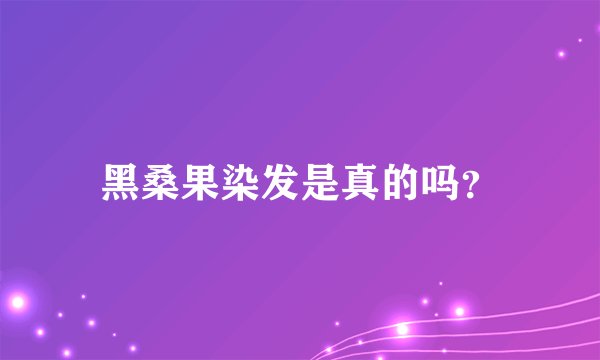 黑桑果染发是真的吗？