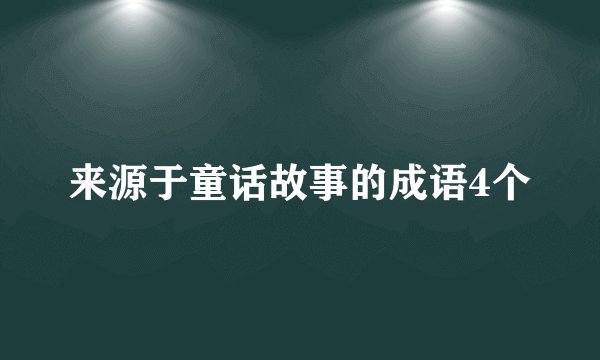 来源于童话故事的成语4个