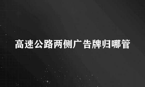 高速公路两侧广告牌归哪管