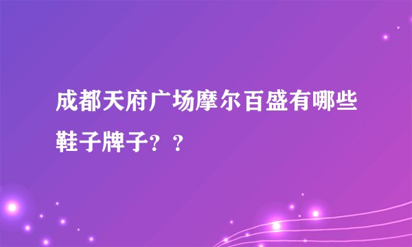 成都天府广场摩尔百盛有哪些鞋子牌子？？