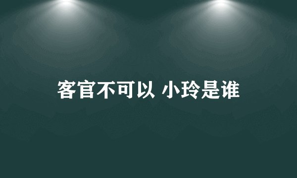 客官不可以 小玲是谁