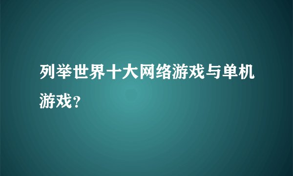 列举世界十大网络游戏与单机游戏？
