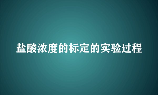 盐酸浓度的标定的实验过程