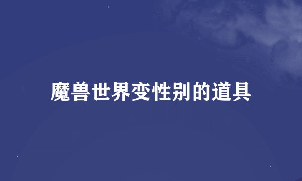 魔兽世界变性别的道具