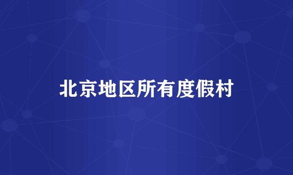 北京地区所有度假村