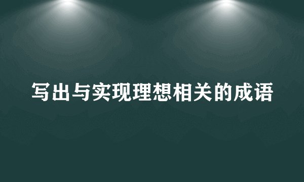 写出与实现理想相关的成语