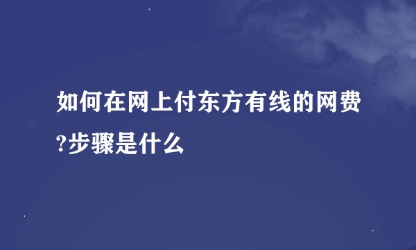 如何在网上付东方有线的网费?步骤是什么