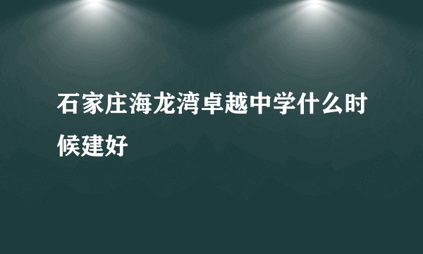 石家庄海龙湾卓越中学什么时候建好