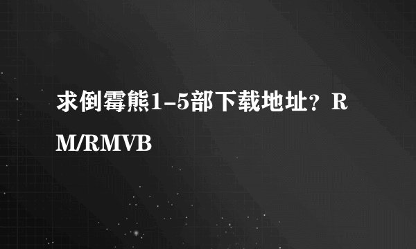 求倒霉熊1-5部下载地址？RM/RMVB