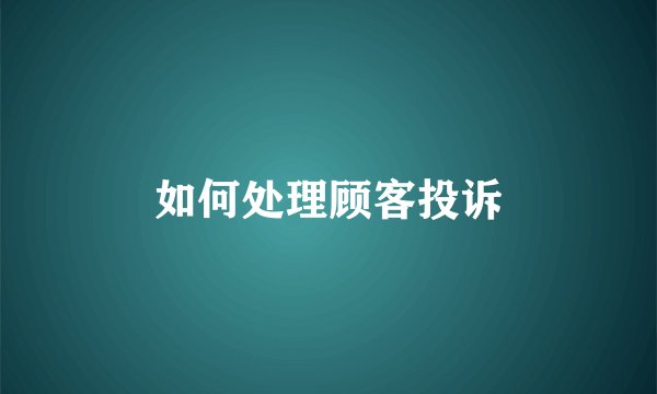 如何处理顾客投诉