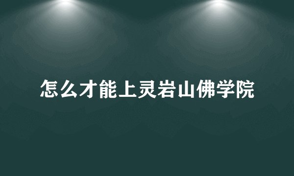 怎么才能上灵岩山佛学院