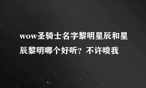 wow圣骑士名字黎明星辰和星辰黎明哪个好听？不许喷我