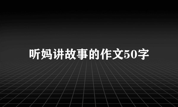 听妈讲故事的作文50字