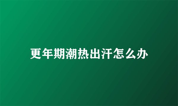 更年期潮热出汗怎么办