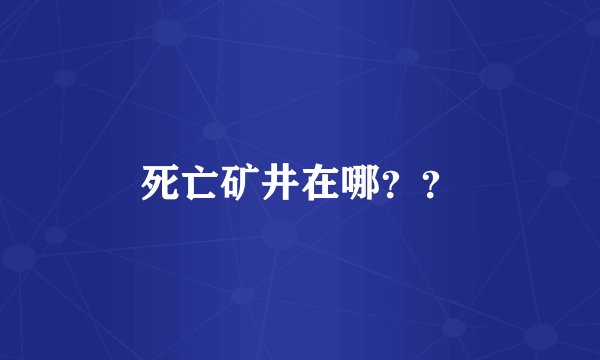 死亡矿井在哪？？