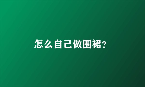 怎么自己做围裙？
