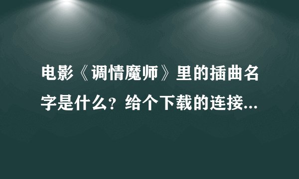 电影《调情魔师》里的插曲名字是什么？给个下载的连接，没病毒的来！